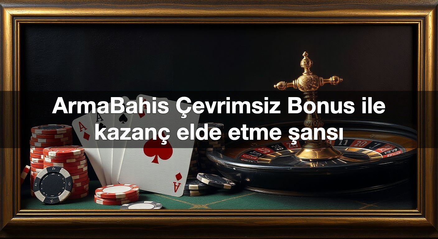 ArmaBahis Çevrimsiz Bonus ile kazanç elde etme şansı
