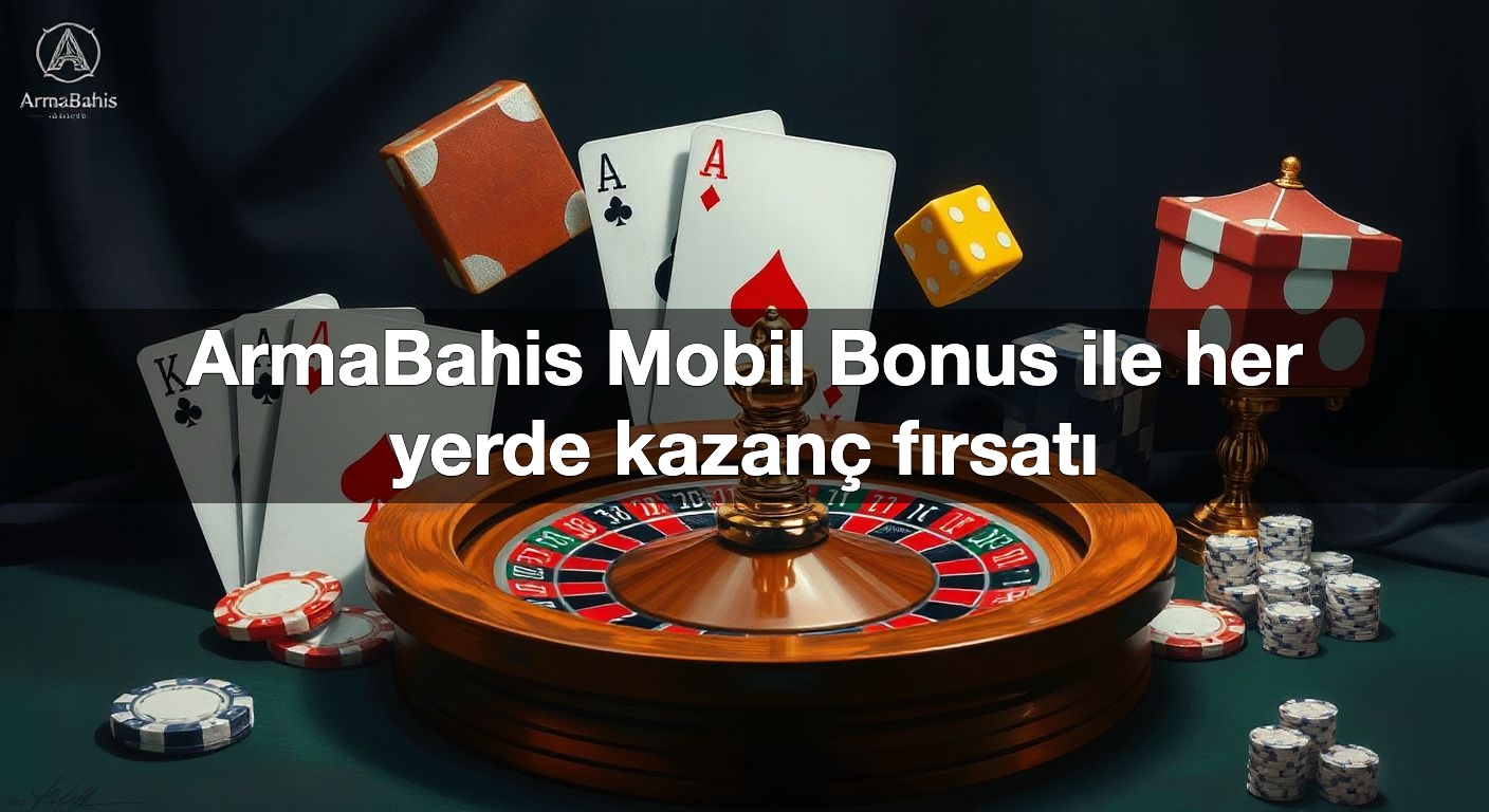 ArmaBahis Mobil Bonus ile her yerde kazanç fırsatı