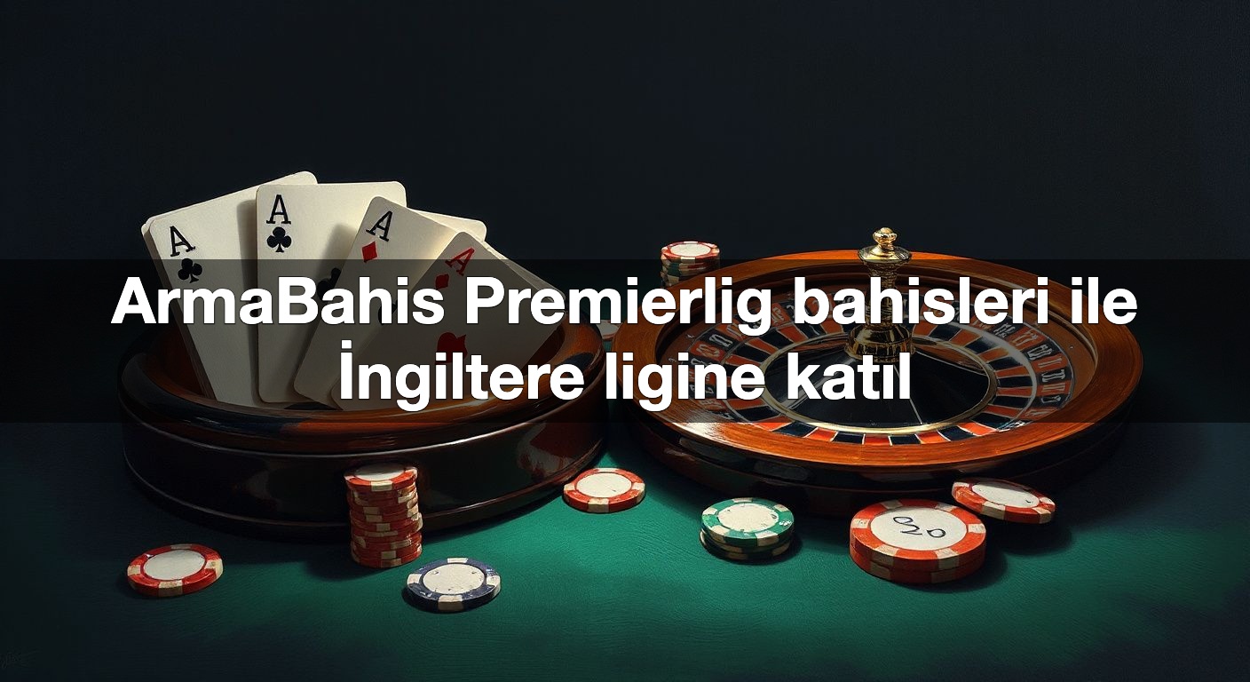 ArmaBahis Premierlig bahisleri ile İngiltere ligine katıl