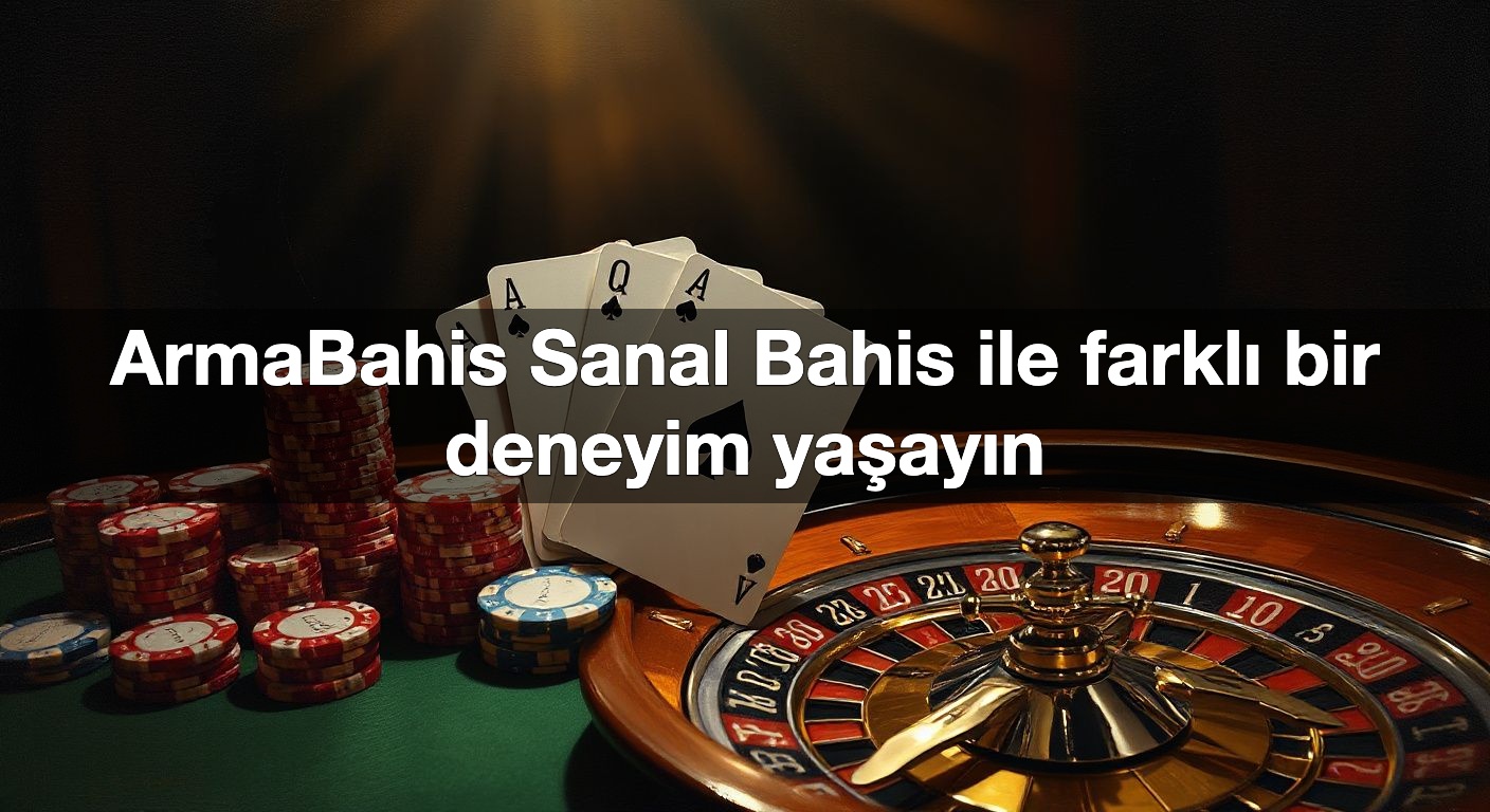 ArmaBahis Sanal Bahis ile farklı bir deneyim yaşayın